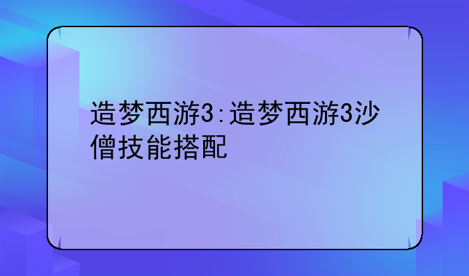 造梦西游3:造梦西游3沙僧技能搭配