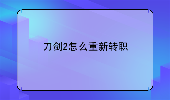 刀剑2怎么重新转职