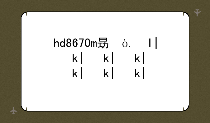 hd8670m显卡怎么样