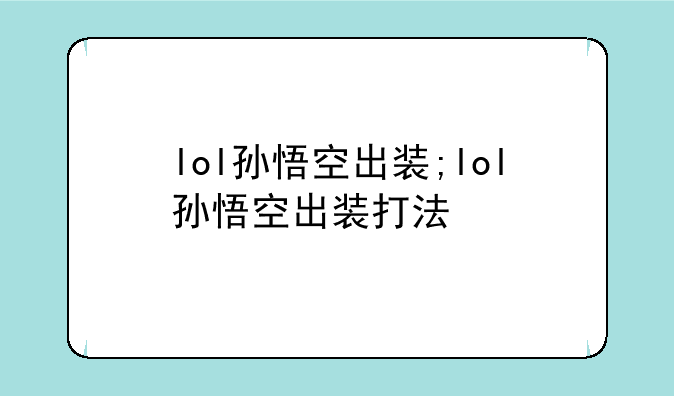 lol孙悟空出装;lol孙悟空出装打法